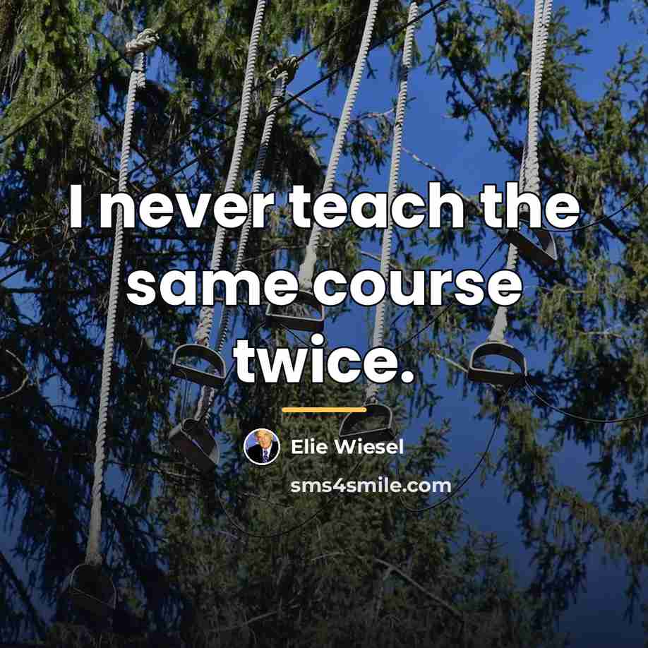 “I never teach the same course twice.…” quote by Elie Wiesel