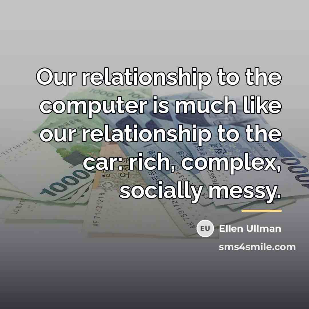 “Our relationship to the computer is much like our relationship…” quote by Ellen Ullman
