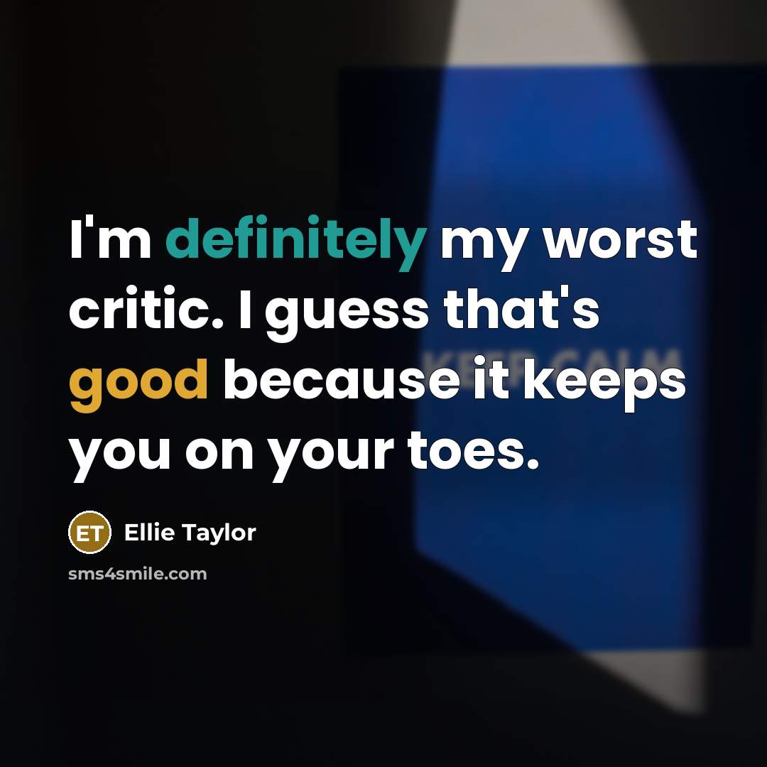 “I'm definitely my worst critic. I guess that's good because…” quote by Ellie Taylor