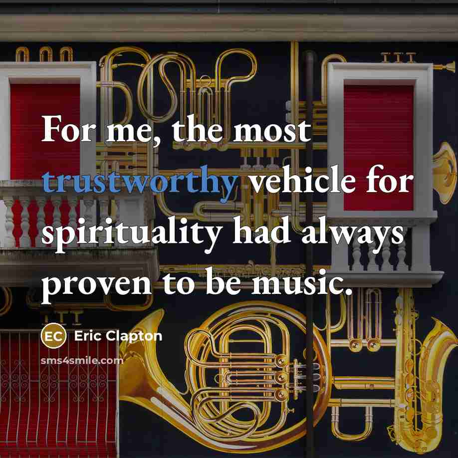 “For me, the most trustworthy vehicle for spirituality had always…” quote by Eric Clapton