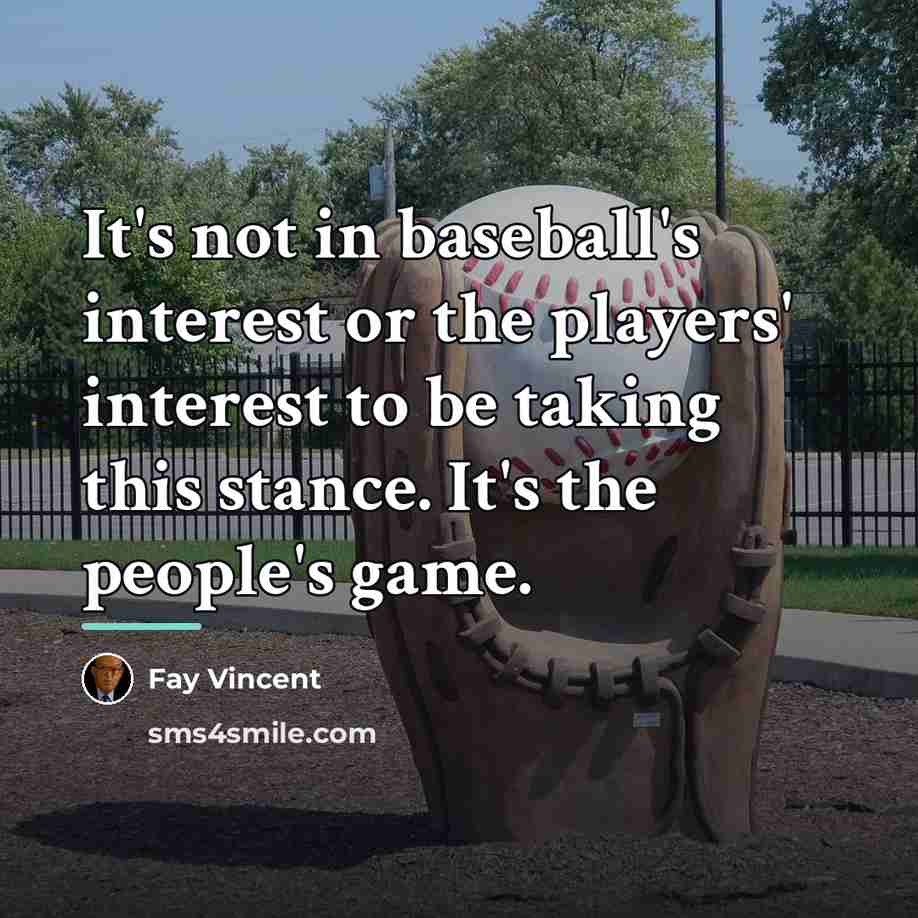 “It's not in baseball's interest or the players' interest to…” quote by Fay Vincent