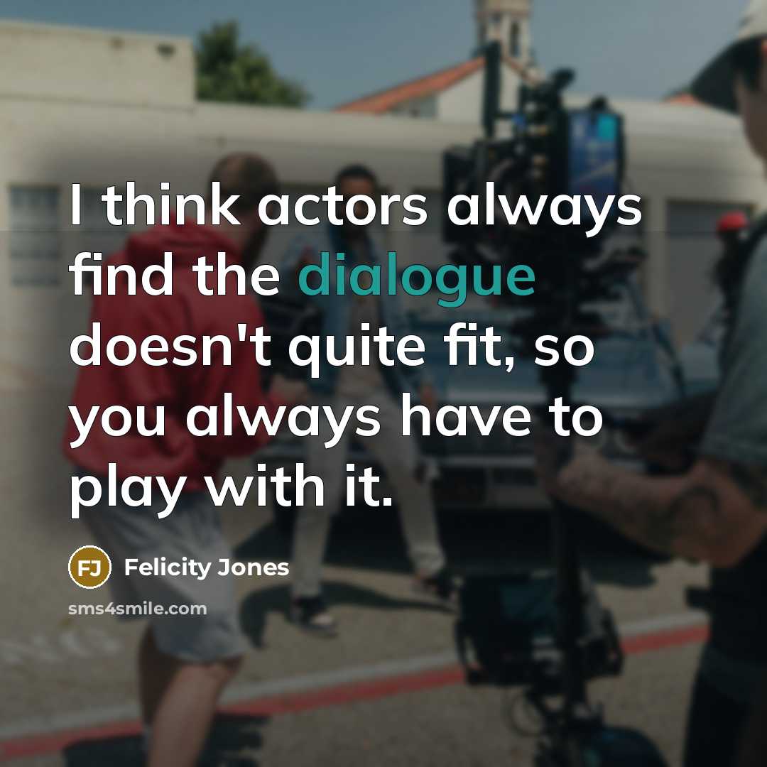 “I think actors always find the dialogue doesn't quite fit,…” quote by Felicity Jones