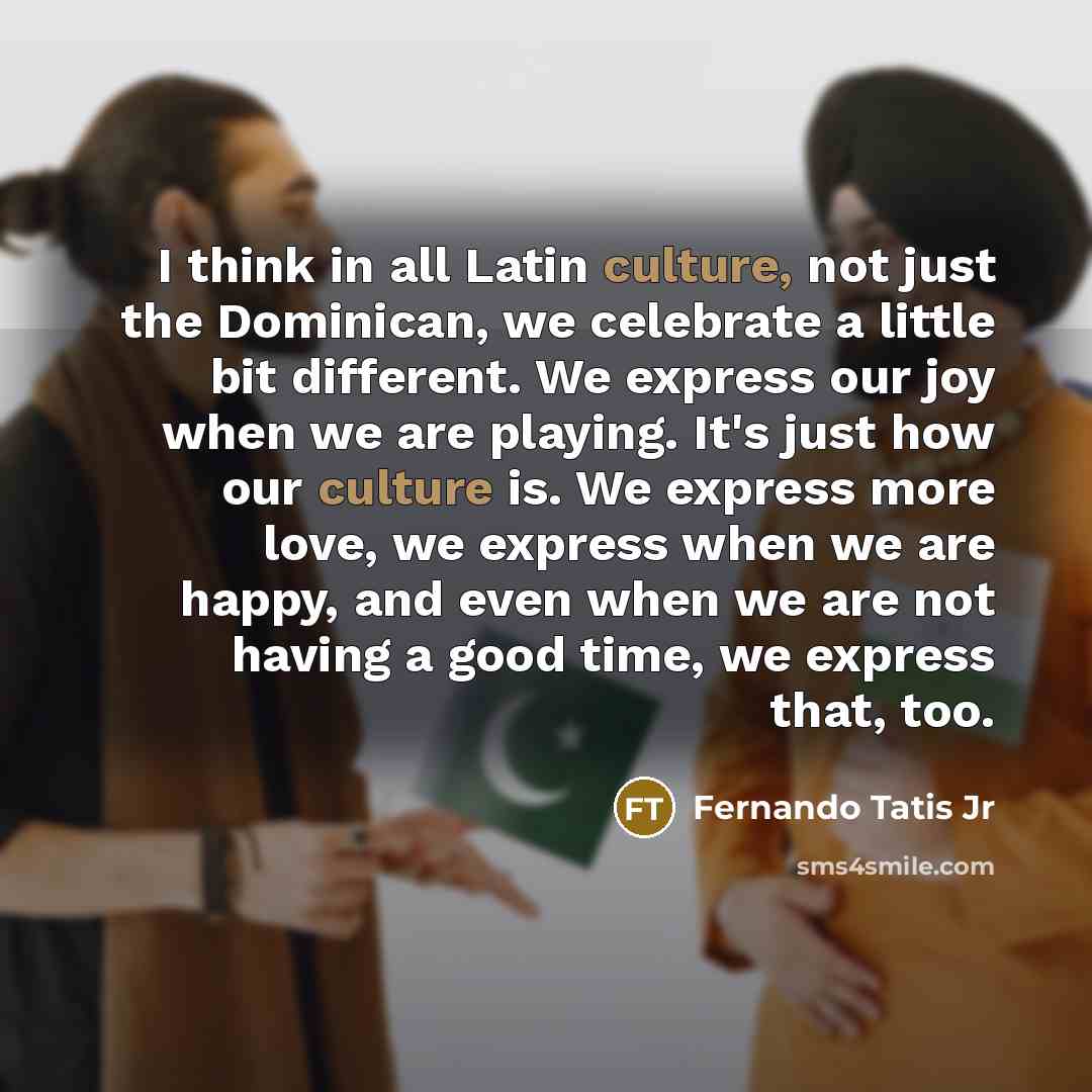 “I think in all Latin culture, not just the Dominican,…” quote by Fernando Tatis Jr