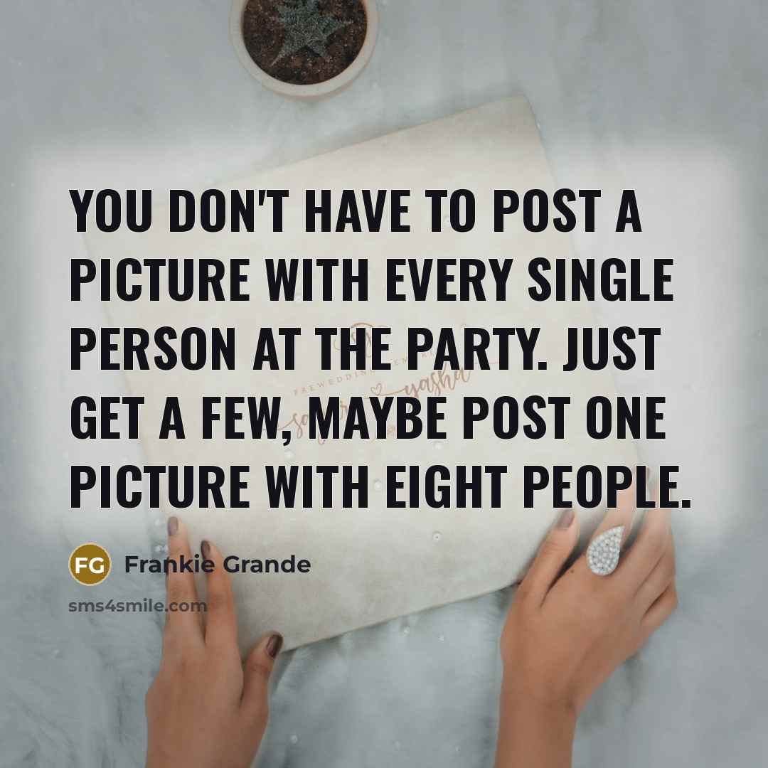 “You don't have to post a picture with every single…” quote by Frankie Grande
