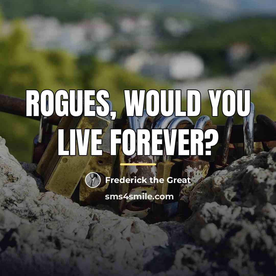 “Rogues, would you live forever?…” quote by Frederick the Great
