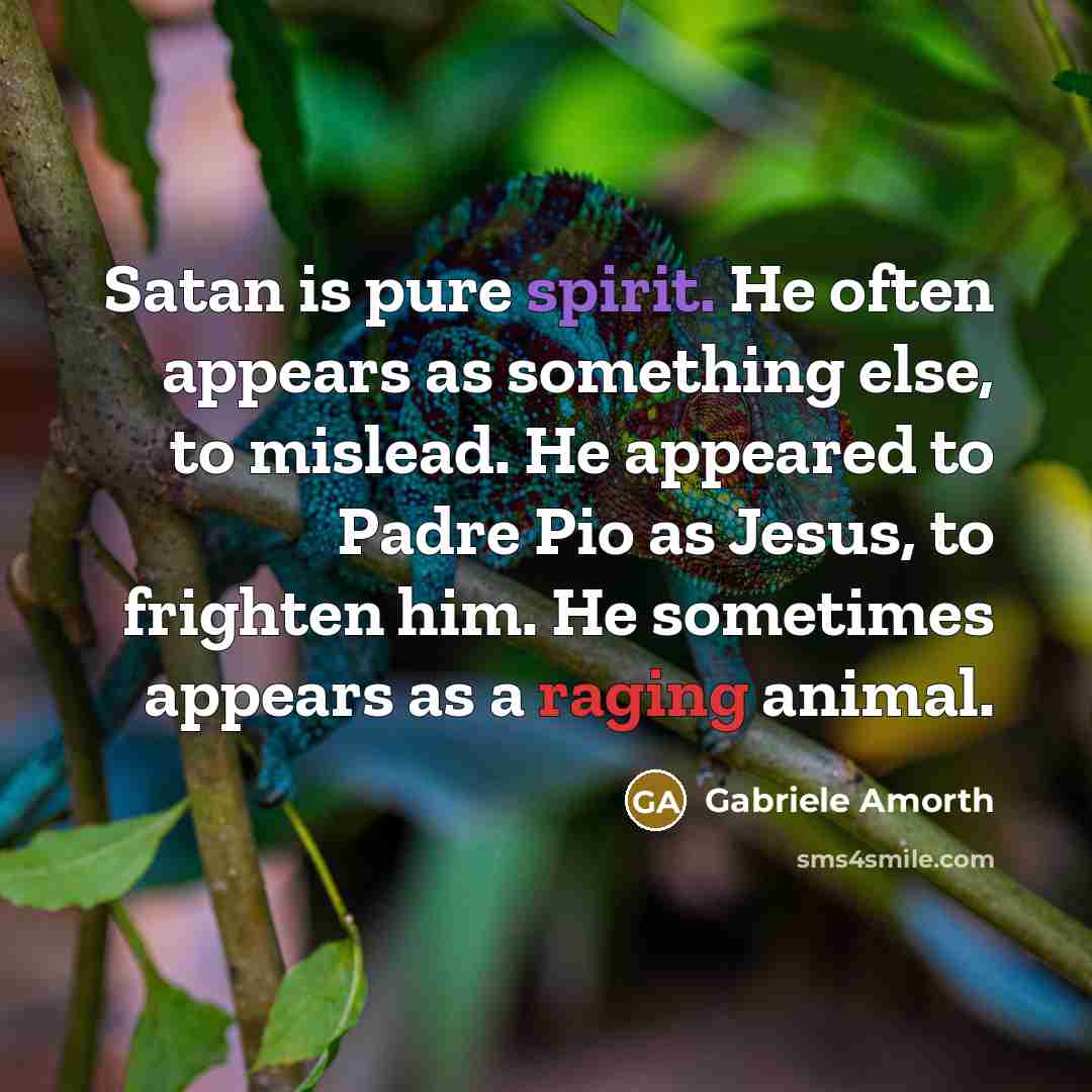 “Satan is pure spirit. He often appears as something else,…” quote by Gabriele Amorth