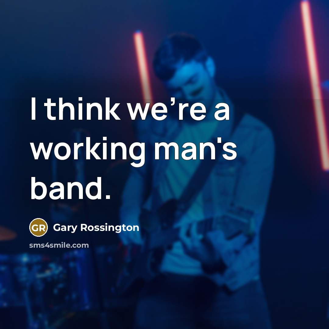 “I think we're a working man's band.…” quote by Gary Rossington