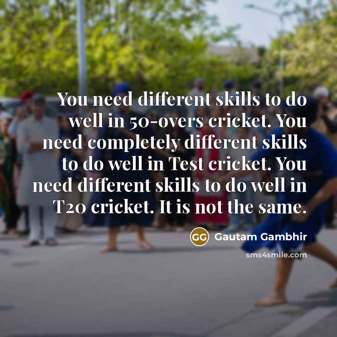 “You need different skills to do well in 50-overs cricket.…” quote by Gautam Gambhir