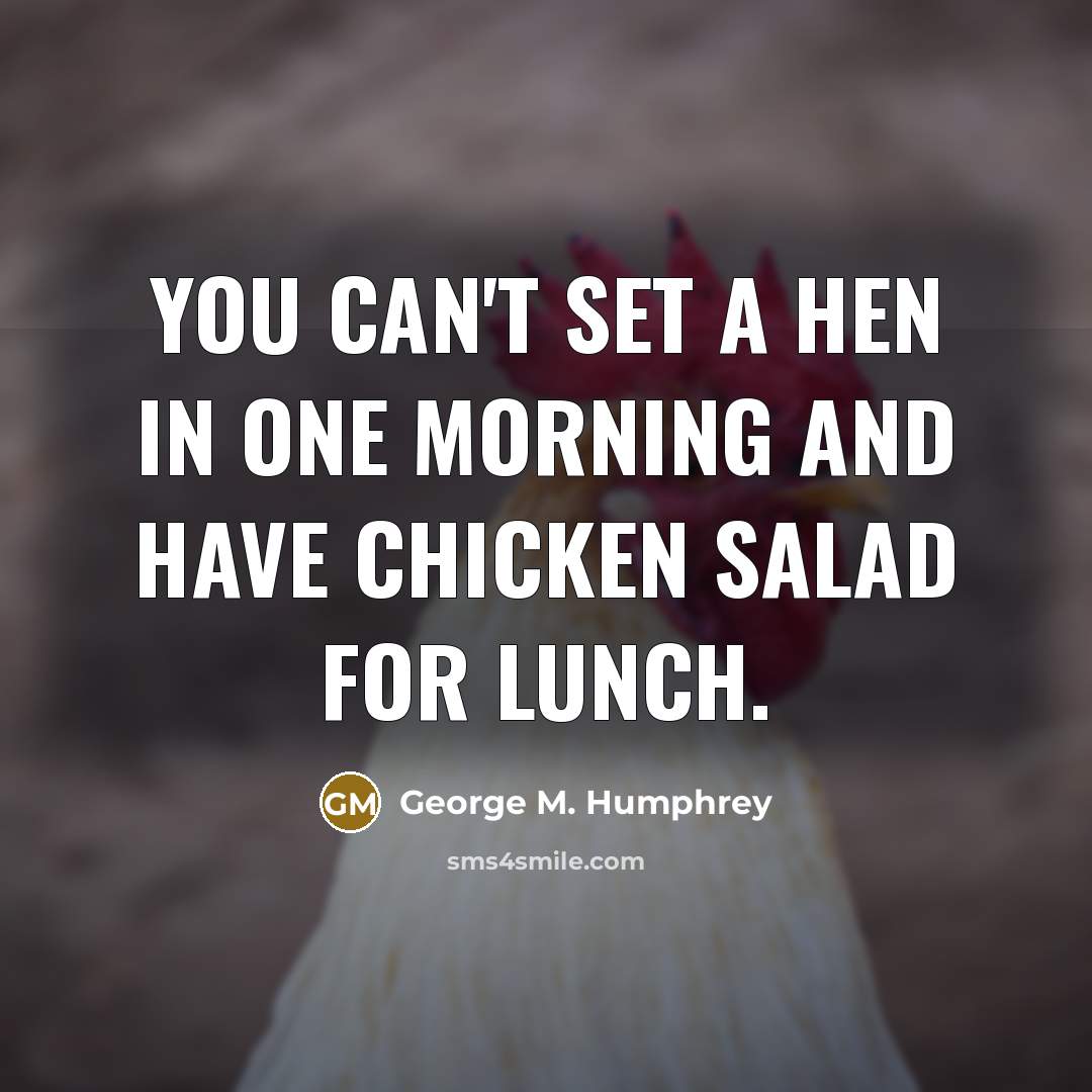 “You can't set a hen in one morning and have…” quote by George M. Humphrey