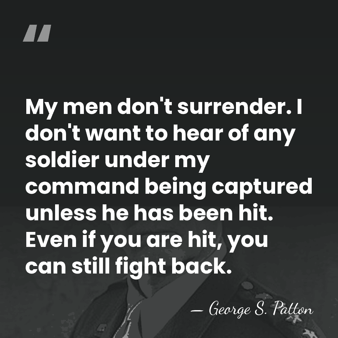 My men don't surrender. I don't want to hear of any soldier&hellip; - George S. Patton