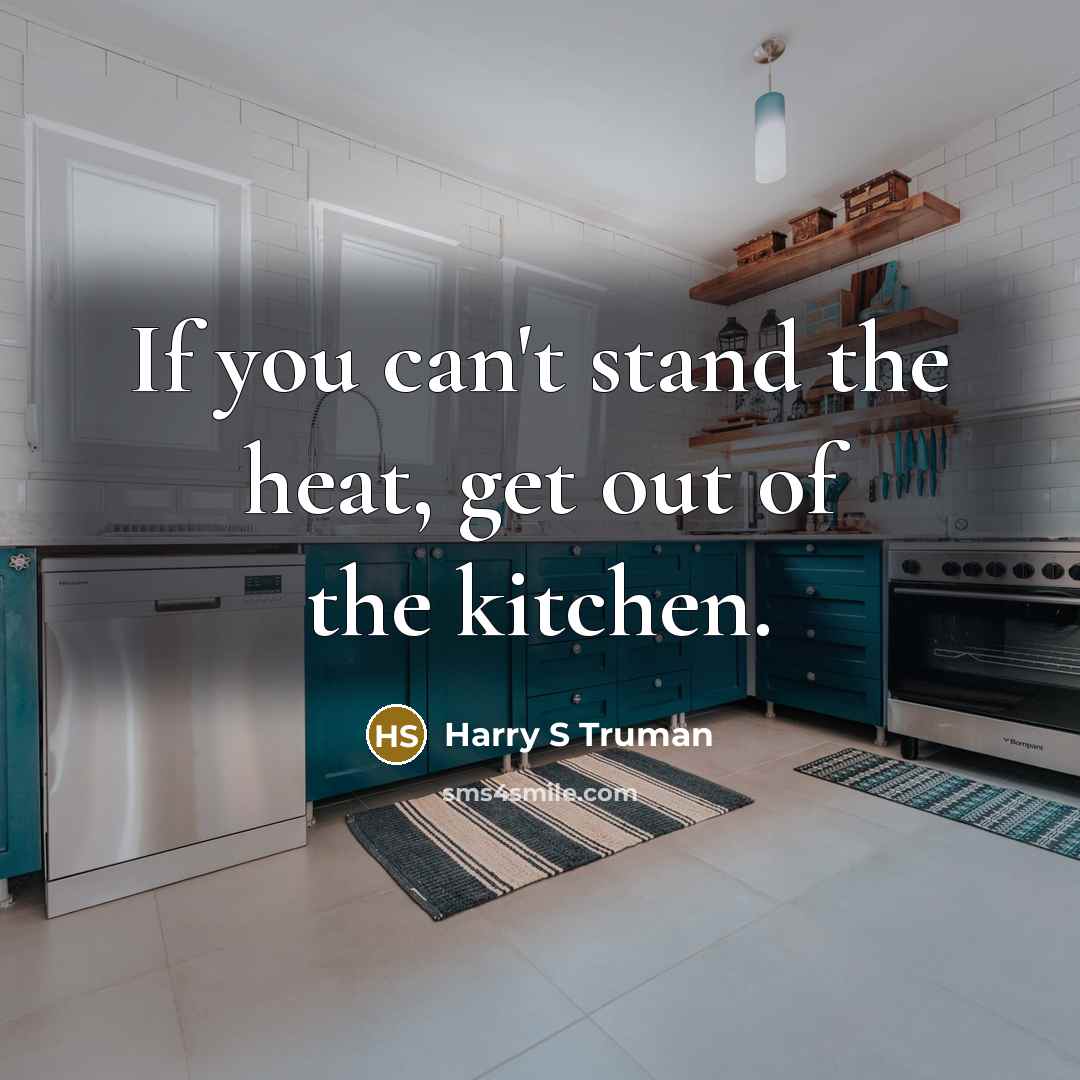 “If you can't stand the heat, get out of the…” quote by Harry S Truman