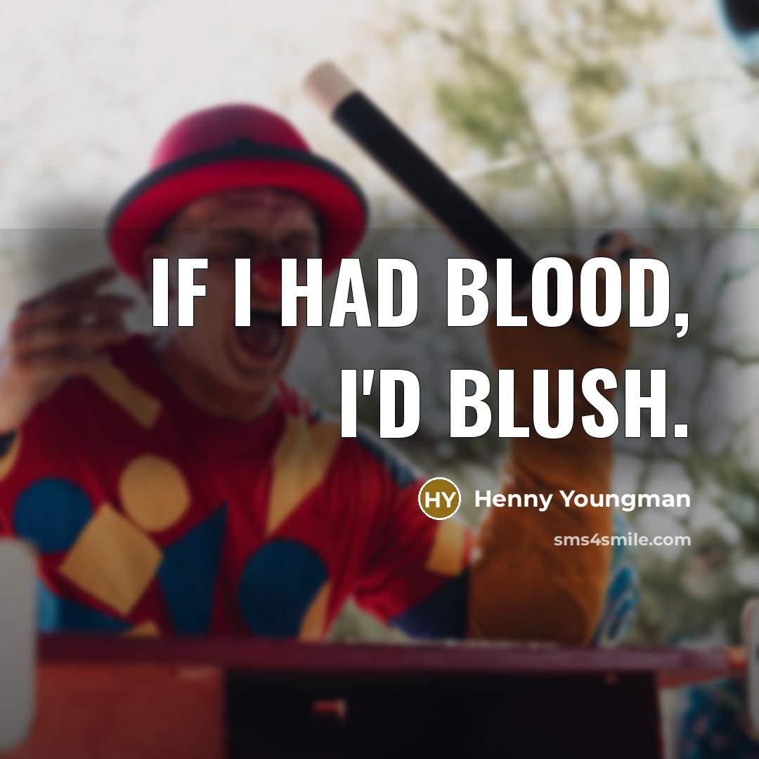 “If I had blood, I'd blush.…” quote by Henny Youngman