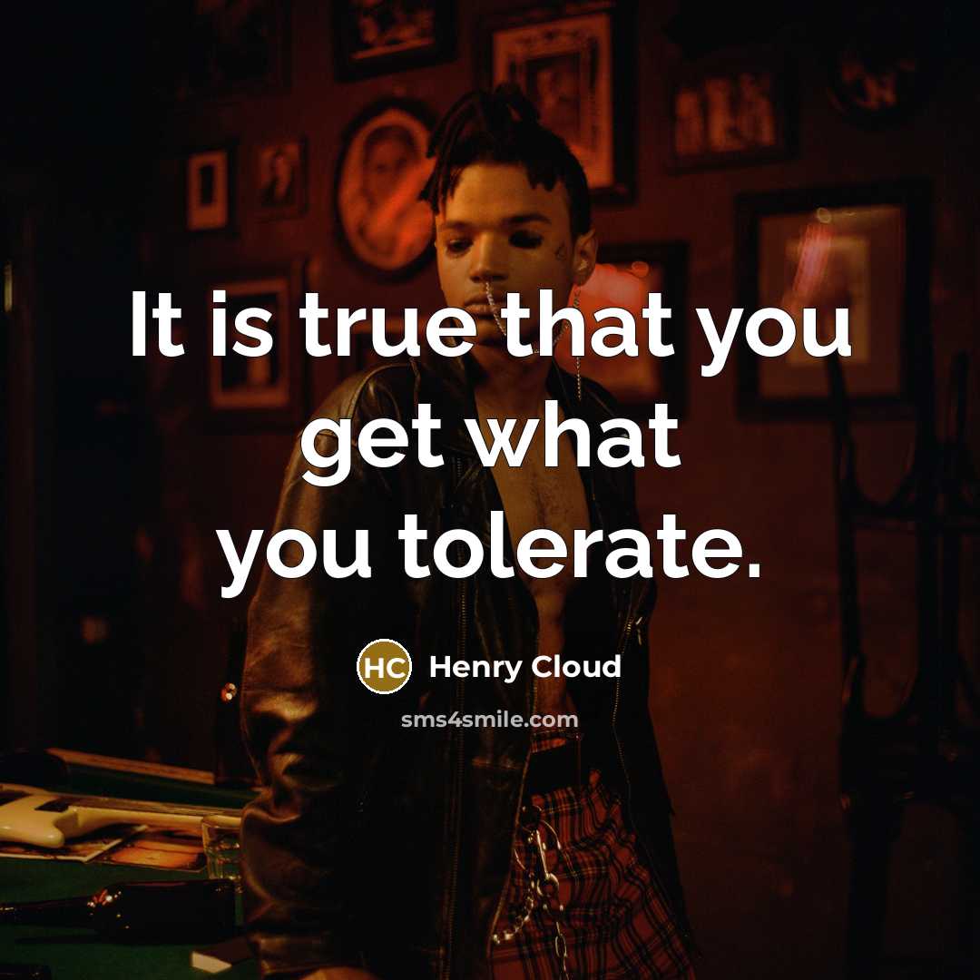 “It is true that you get what you tolerate.…” quote by Henry Cloud