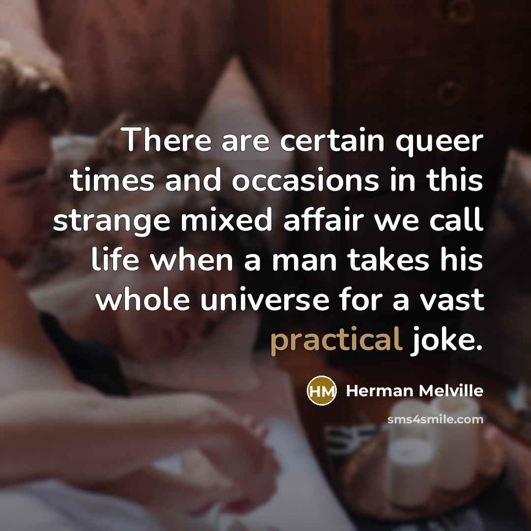 “There are certain queer times and occasions in this strange…” quote by Herman Melville