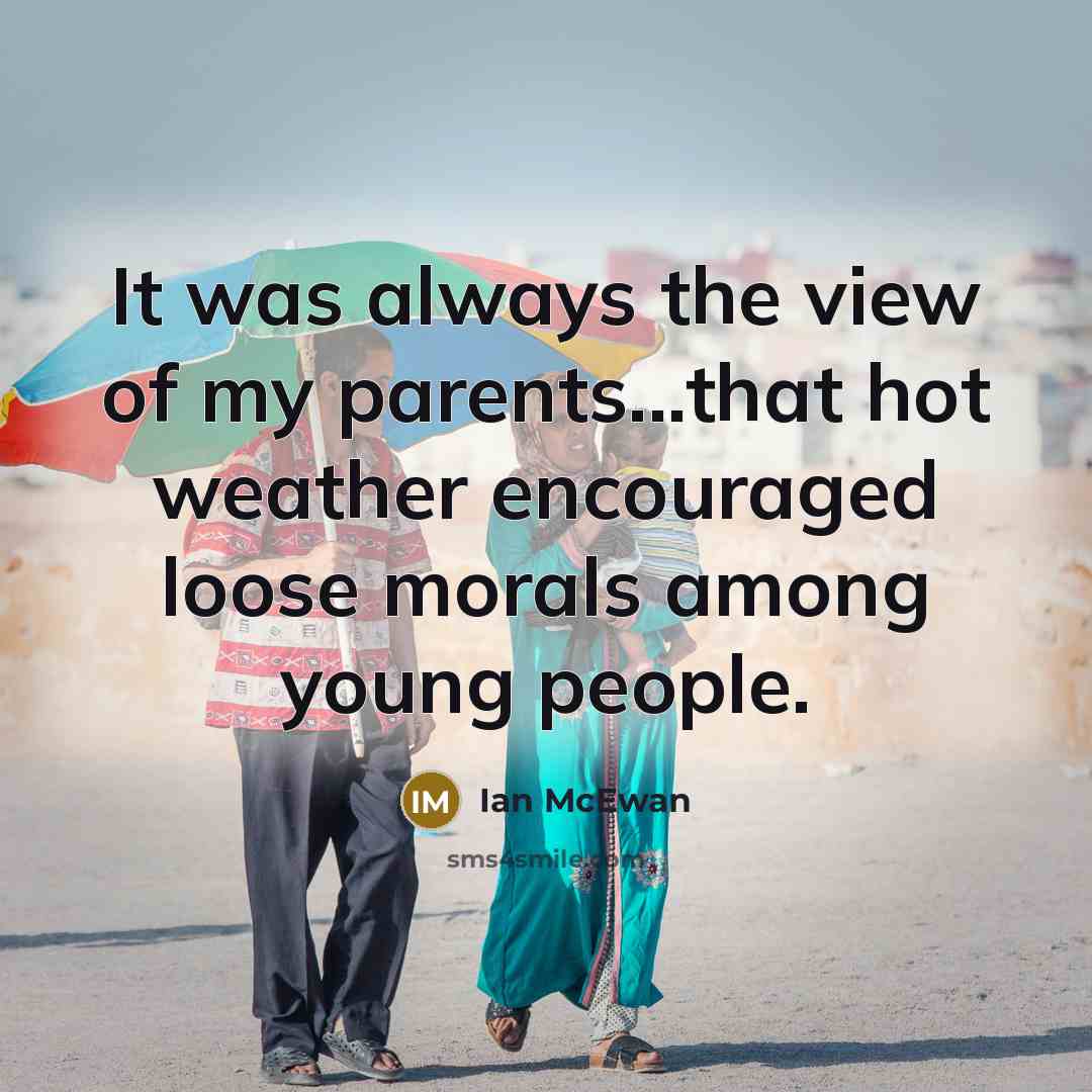 “It was always the view of my parents...that hot weather…” quote by Ian Mcewan