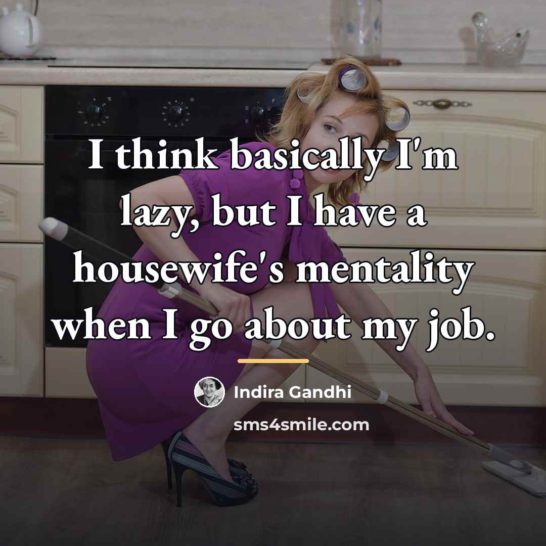 “I think basically I'm lazy, but I have a housewife's…” quote by Indira Gandhi