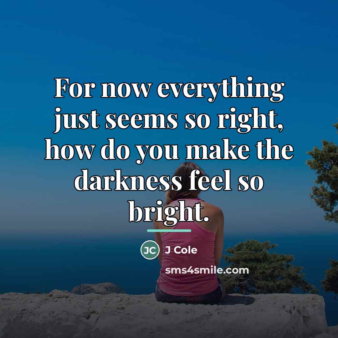 “For now everything just seems so right, how do you…” quote by J Cole