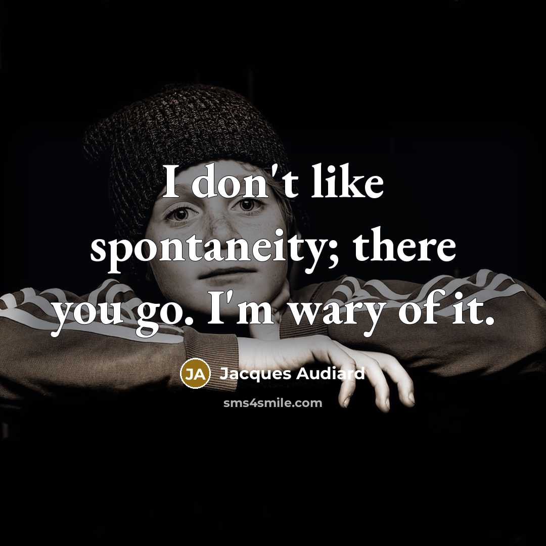 “I don't like spontaneity; there you go. I'm wary of…” quote by Jacques Audiard