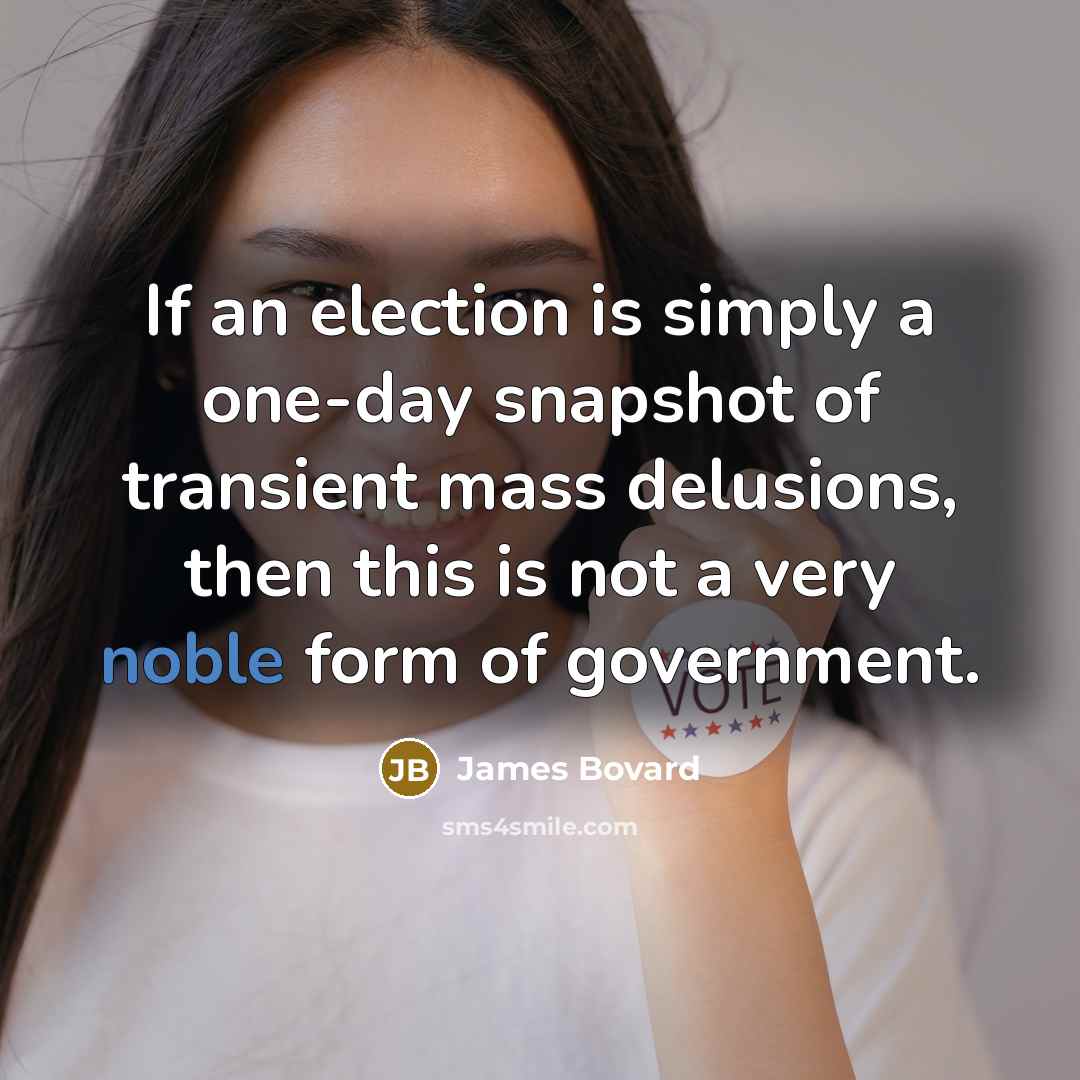 “If an election is simply a one-day snapshot of transient…” quote by James Bovard