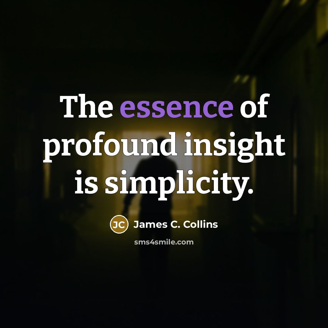 “The essence of profound insight is simplicity.…” quote by James C. Collins