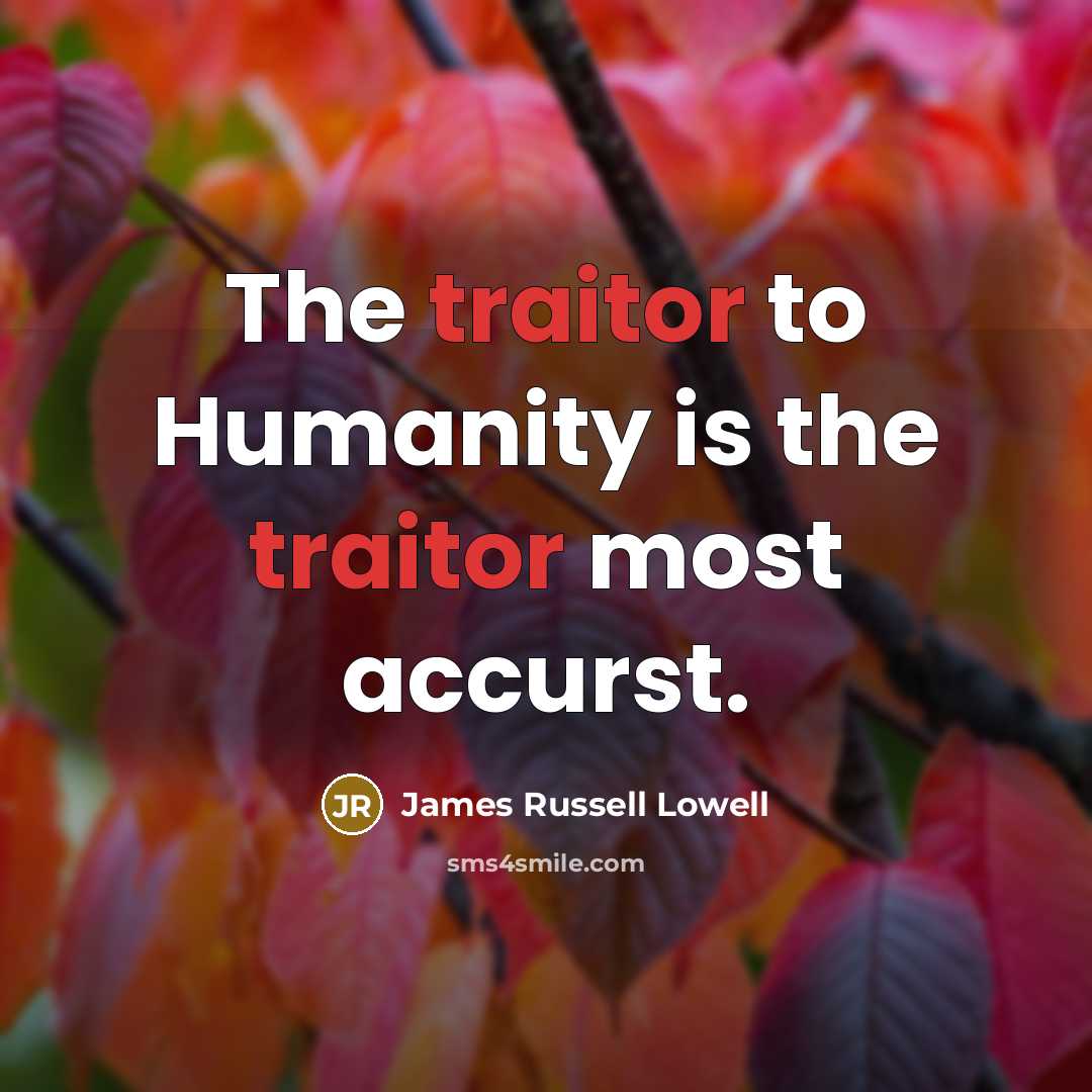 “The traitor to Humanity is the traitor most accurst.…” quote by James Russell Lowell