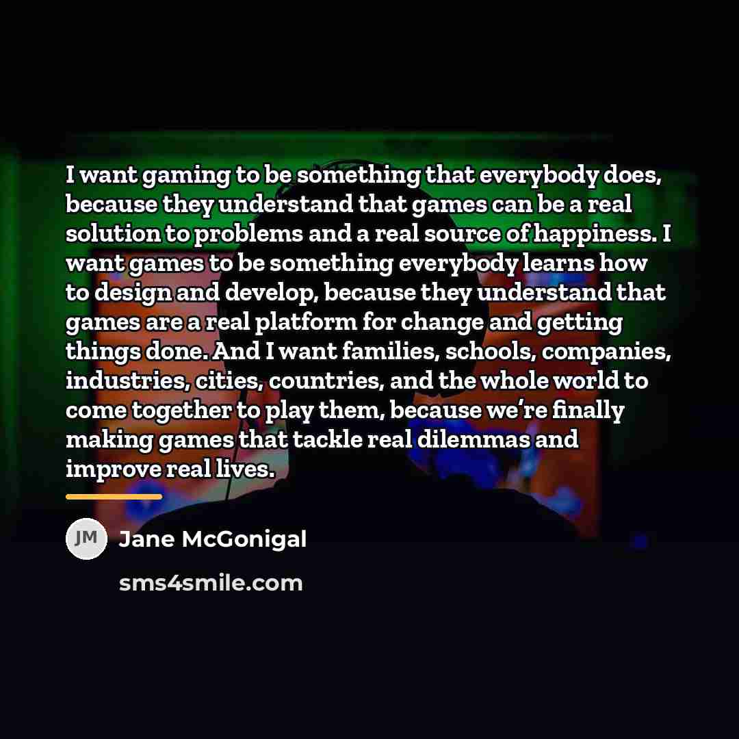 “I want gaming to be something that everybody does, because…” quote by Jane McGonigal