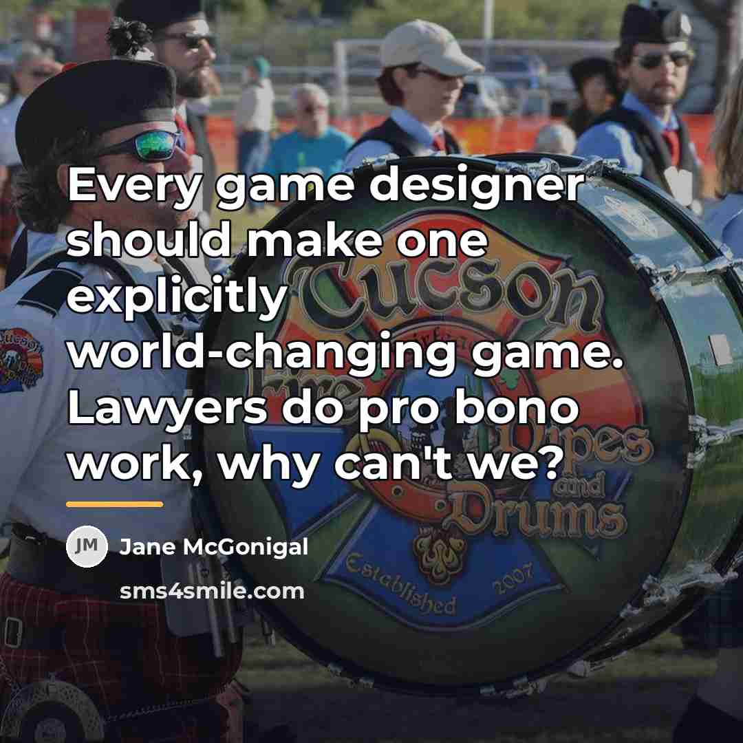 “Every game designer should make one explicitly world-changing game. Lawyers…” quote by Jane McGonigal