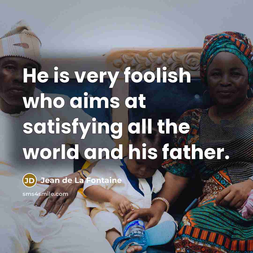 “He is very foolish who aims at satisfying all the…” quote by Jean de La Fontaine