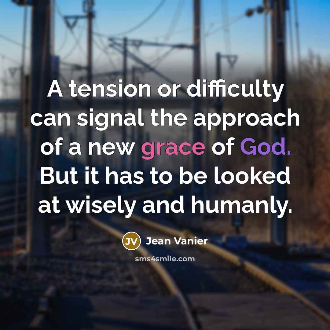 “A tension or difficulty can signal the approach of a…” quote by Jean Vanier