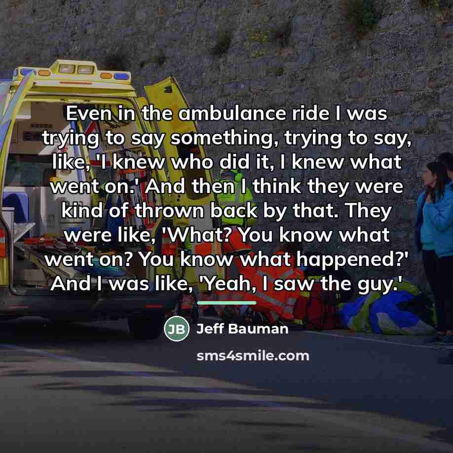 “Even in the ambulance ride I was trying to say…” quote by Jeff Bauman