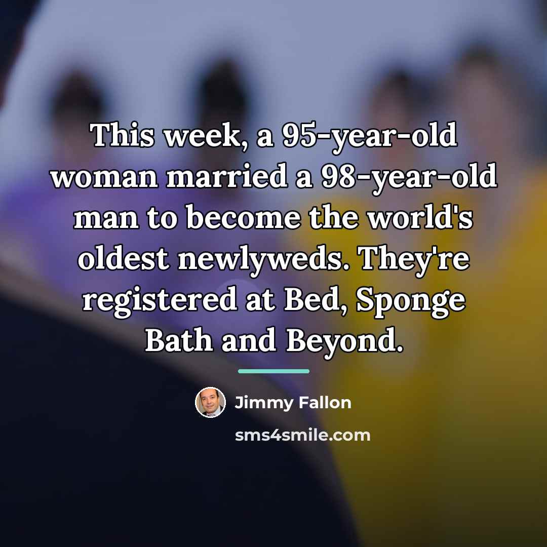 “This week, a 95-year-old woman married a 98-year-old man to…” quote by Jimmy Fallon