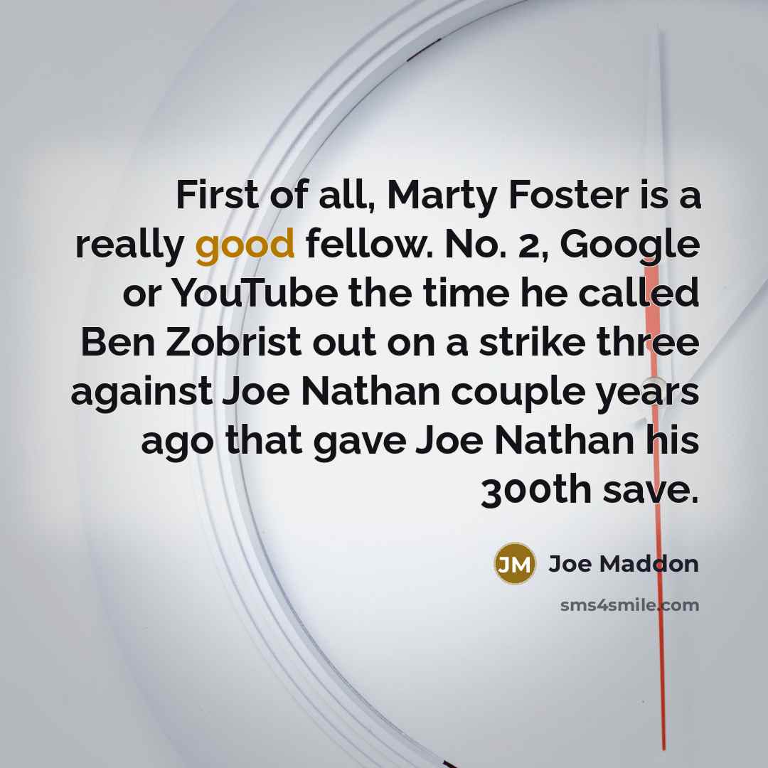 “First of all, Marty Foster is a really good fellow.…” quote by Joe Maddon
