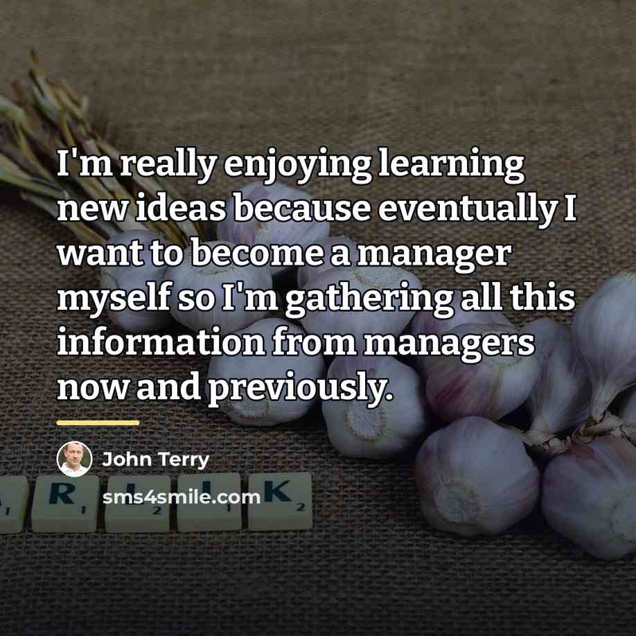 “I'm really enjoying learning new ideas because eventually I want…” quote by John Terry