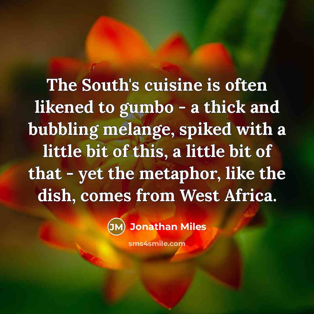 “The South's cuisine is often likened to gumbo - a…” quote by Jonathan Miles