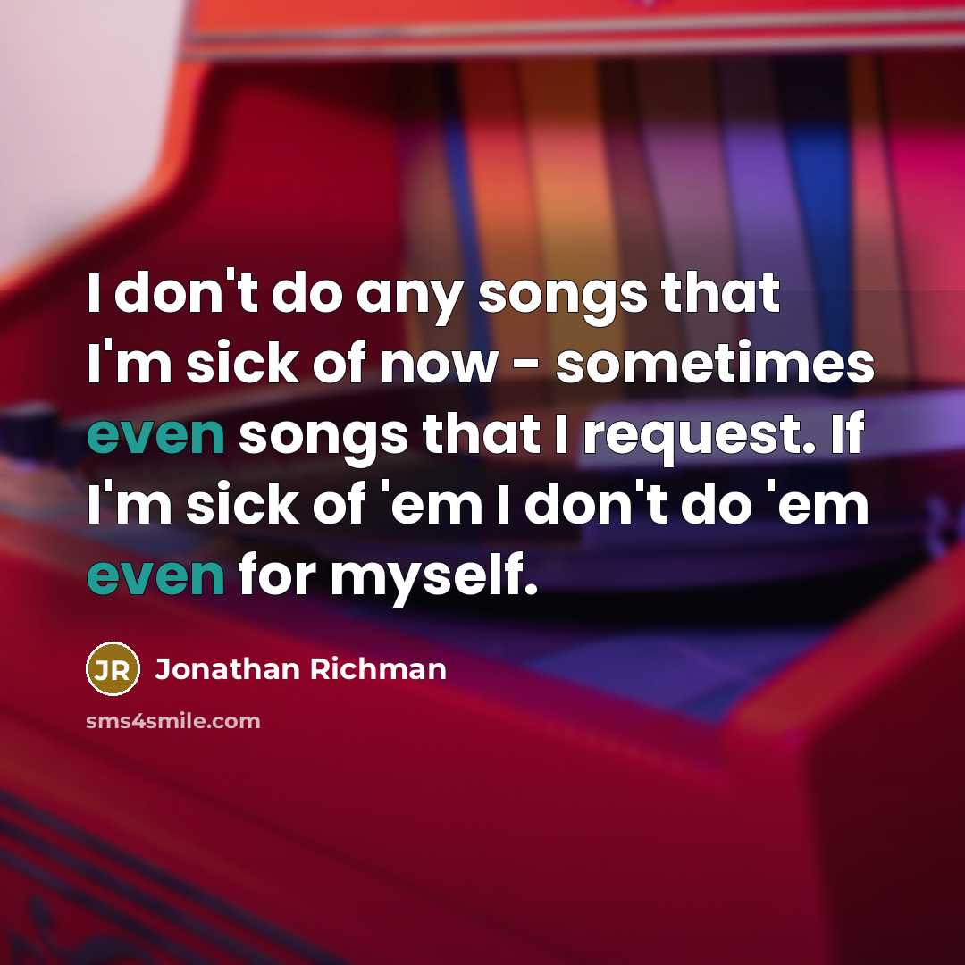 “I don't do any songs that I'm sick of now…” quote by Jonathan Richman