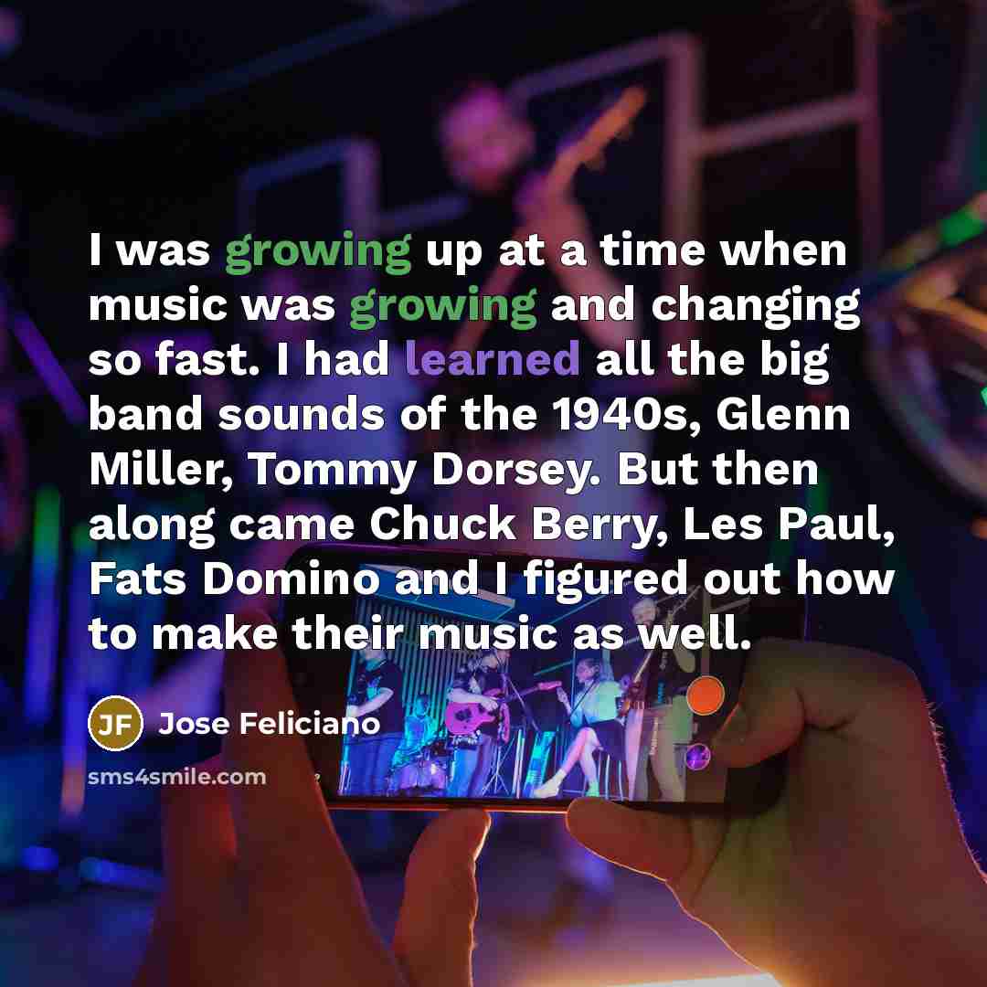 “I was growing up at a time when music was…” quote by Jose Feliciano