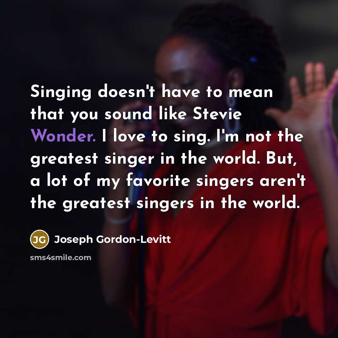 “Singing doesn't have to mean that you sound like Stevie…” quote by Joseph Gordon-Levitt