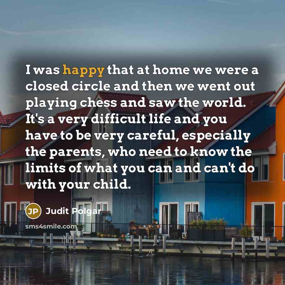 “I was happy that at home we were a closed…” quote by Judit Polgar