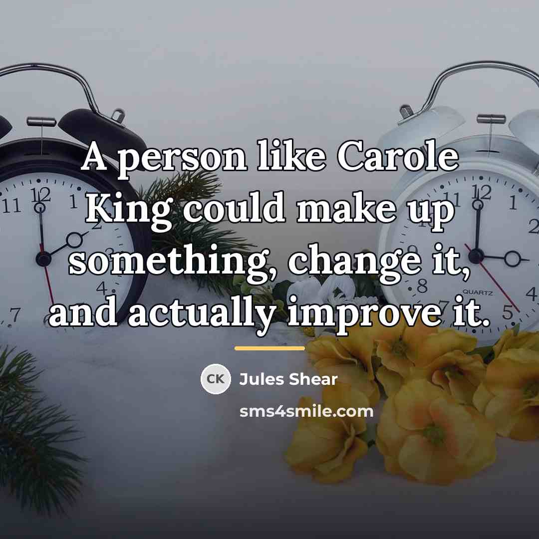 “A person like Carole King could make up something, change…” quote by Jules Shear