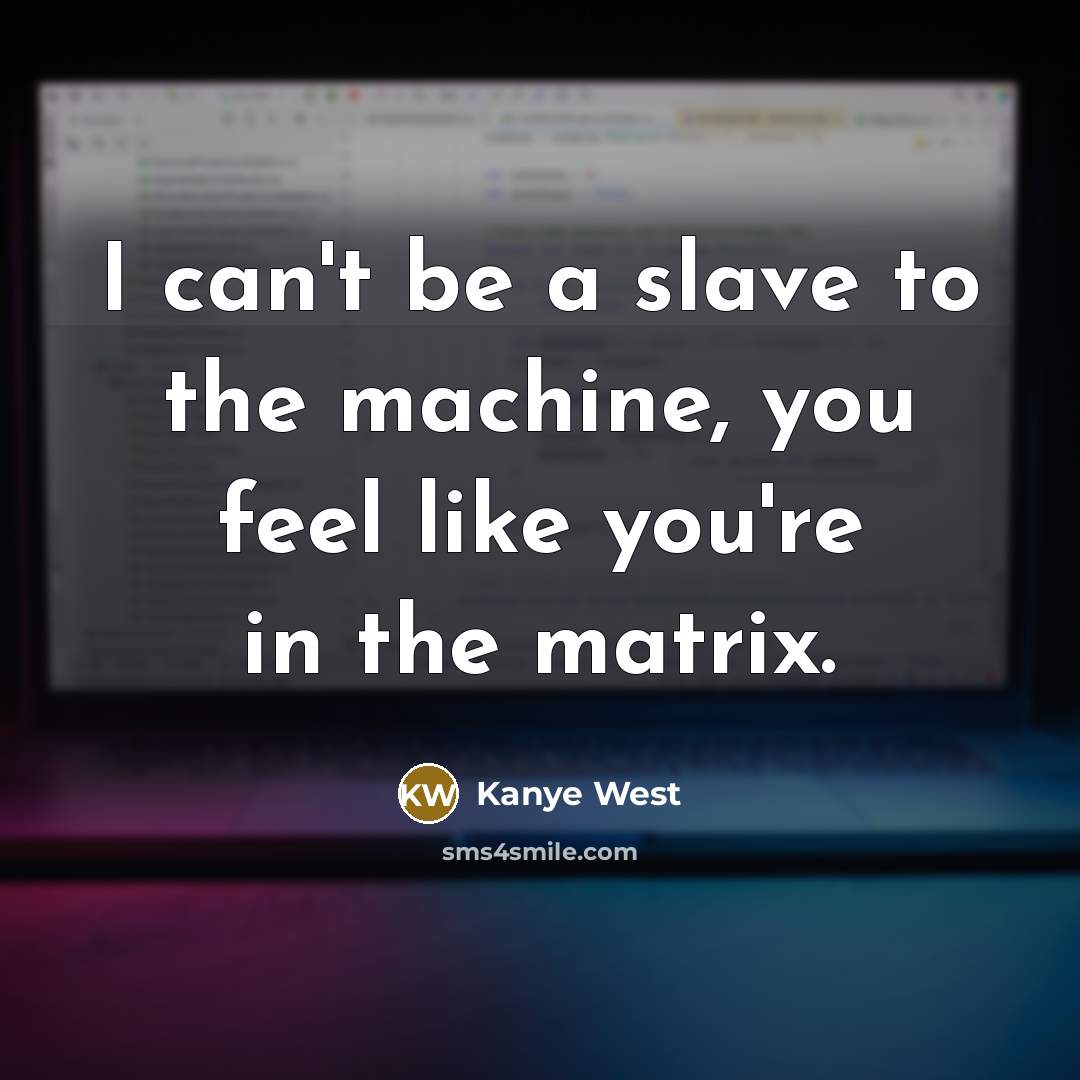 “I can't be a slave to the machine, you feel…” quote by Kanye West