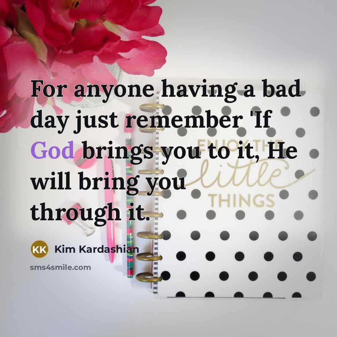 “For anyone having a bad day just remember 'If God…” quote by Kim Kardashian