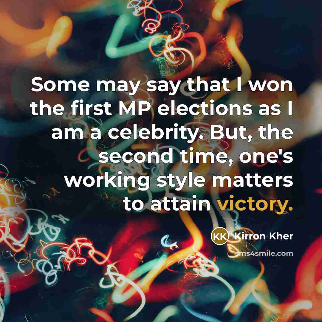 “Some may say that I won the first MP elections…” quote by Kirron Kher