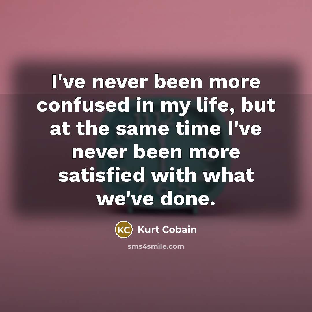 “I've never been more confused in my life, but at…” quote by Kurt Cobain