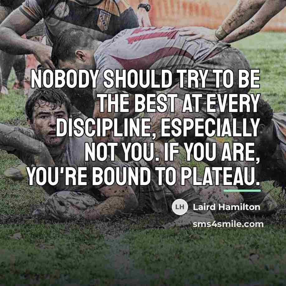 “Nobody should try to be the best at every discipline,…” quote by Laird Hamilton