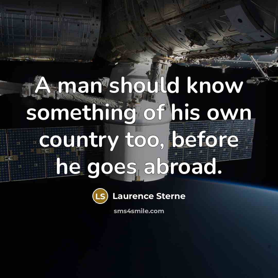 “A man should know something of his own country too, before he goes abroad.” quote by Laurence Sterne