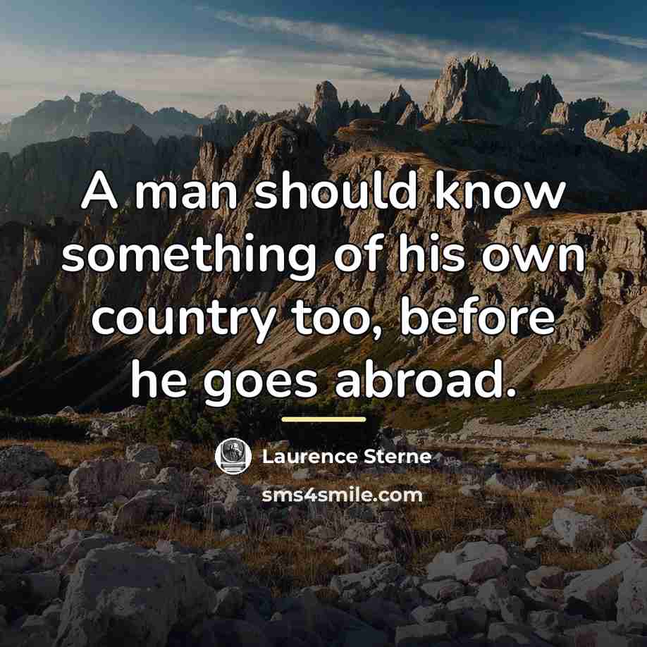 “A man should know something of his own country too,…” quote by Laurence Sterne