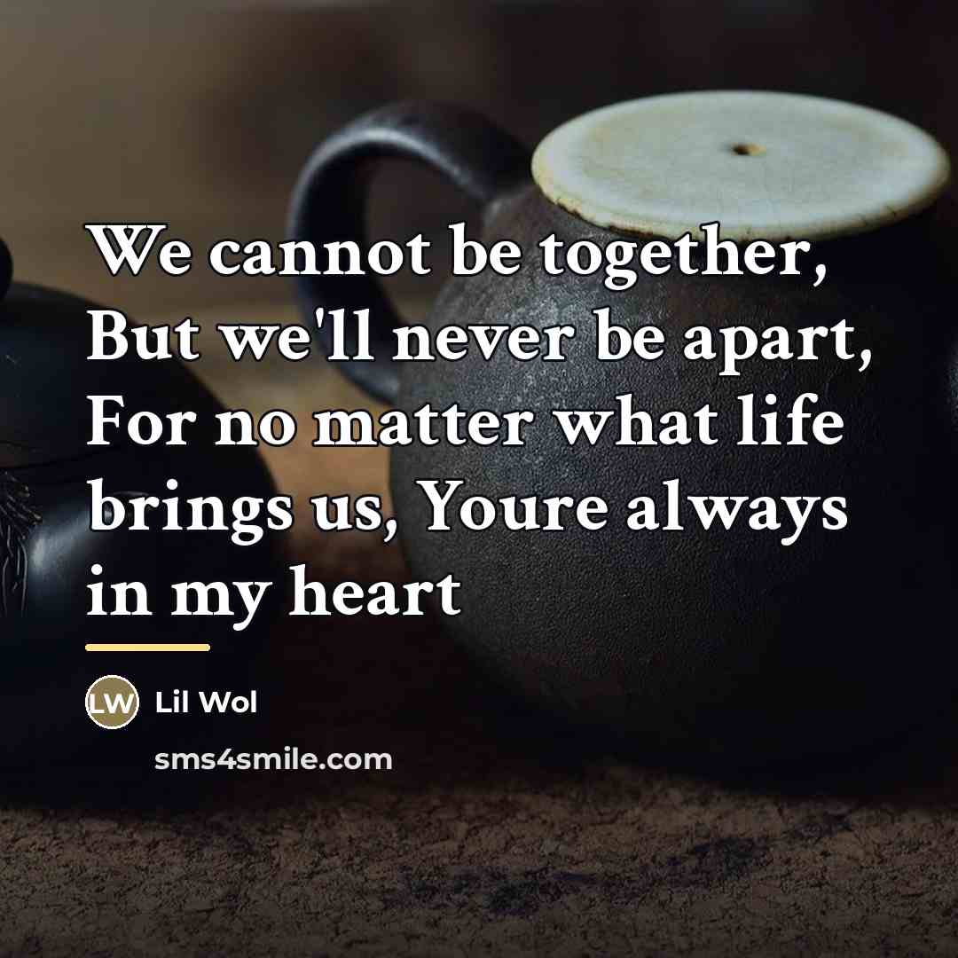 “We cannot be together, But we'll never be apart, For…” quote by Lil Wol