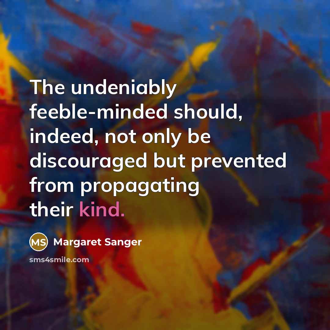 “The undeniably feeble-minded should, indeed, not only be discouraged but…” quote by Margaret Sanger