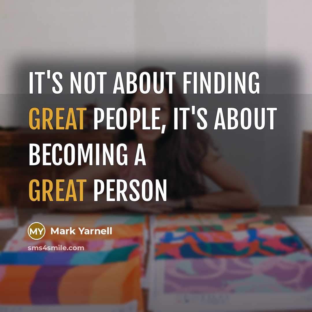 “It's not about finding great people, it's about becoming a…” quote by Mark Yarnell