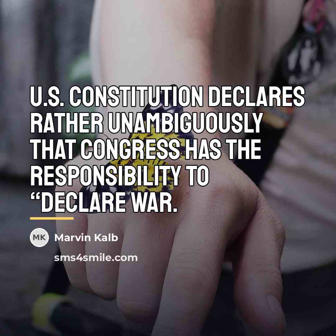 “U.S. Constitution declares rather unambiguously that Congress has the responsibility…” quote by Marvin Kalb